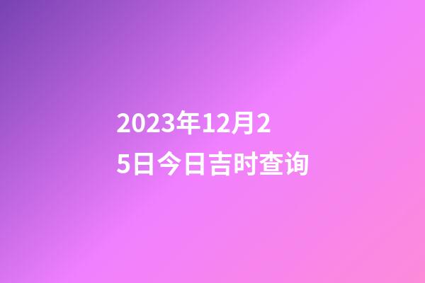 2023年12月25日今日吉时查询