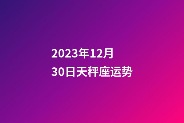 2023年12月30日天秤座运势-第1张-星座运势-玄机派