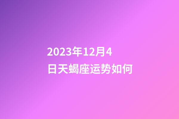 2023年12月4日天蝎座运势如何-第1张-星座运势-玄机派