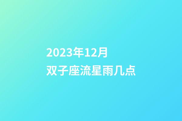 2023年12月双子座流星雨几点-第1张-星座运势-玄机派