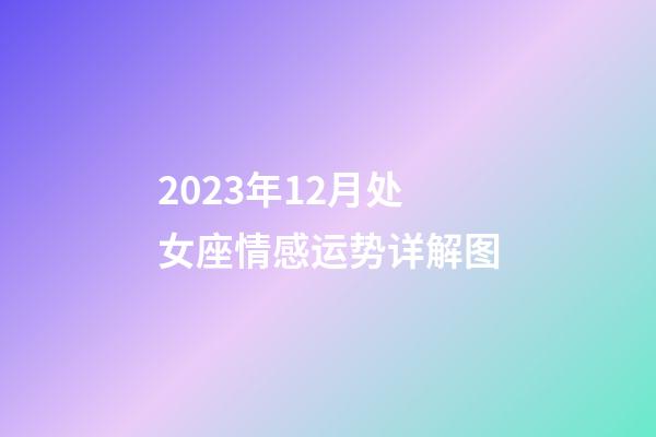 2023年12月处女座情感运势详解图-第1张-星座运势-玄机派