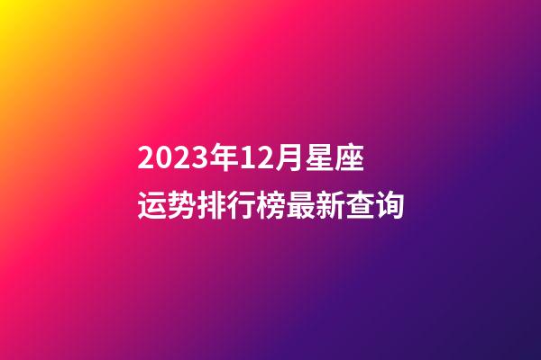 2023年12月星座运势排行榜最新查询-第1张-星座运势-玄机派