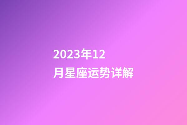 2023年12月星座运势详解-第1张-星座运势-玄机派