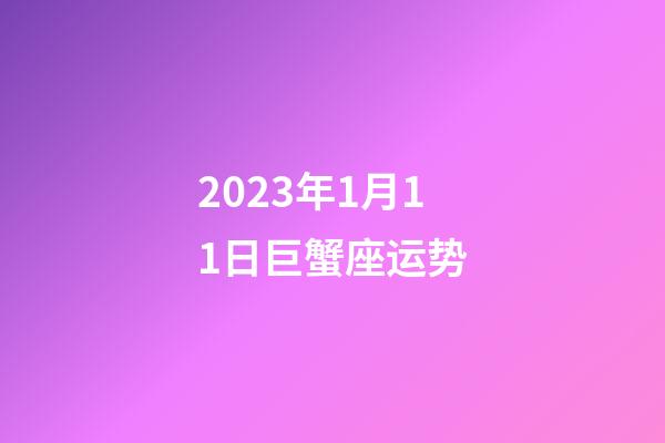 2023年1月11日巨蟹座运势-第1张-星座运势-玄机派