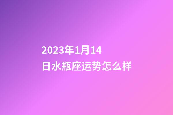 2023年1月14日水瓶座运势怎么样-第1张-星座运势-玄机派