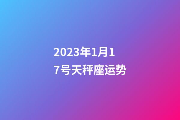 2023年1月17号天秤座运势-第1张-星座运势-玄机派