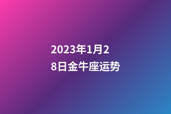 2023年1月28日金牛座运势-第1张-星座运势-玄机派