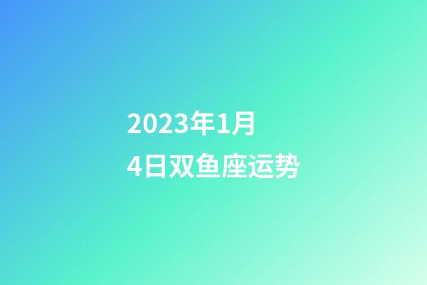 2023年1月4日双鱼座运势-第1张-星座运势-玄机派