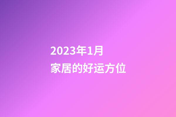 2023年1月家居的好运方位