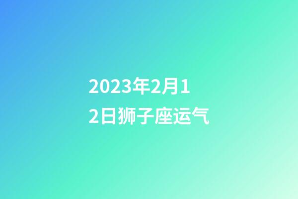 2023年2月12日狮子座运气-第1张-星座运势-玄机派