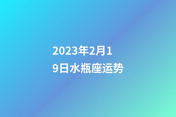 2023年2月19日水瓶座运势-第1张-星座运势-玄机派