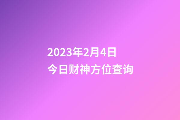 2023年2月4日今日财神方位查询