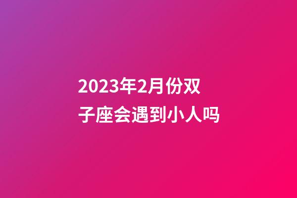 2023年2月份双子座会遇到小人吗-第1张-星座运势-玄机派