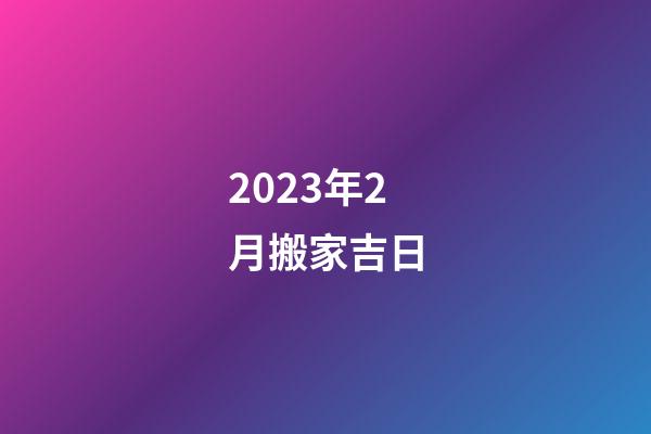 2023年2月搬家吉日