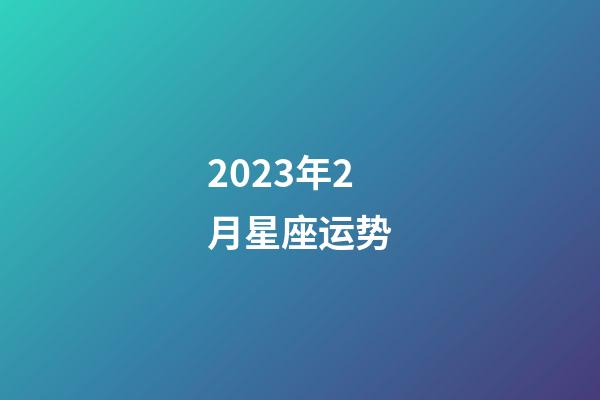 2023年2月星座运势-第1张-星座运势-玄机派