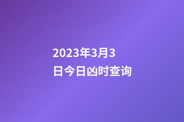 2023年3月3日今日凶时查询