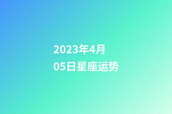 2023年4月05日星座运势-第1张-星座运势-玄机派