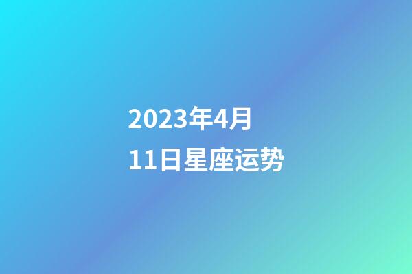 2023年4月11日星座运势-第1张-星座运势-玄机派