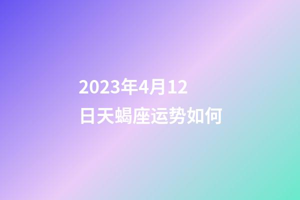 2023年4月12日天蝎座运势如何-第1张-星座运势-玄机派