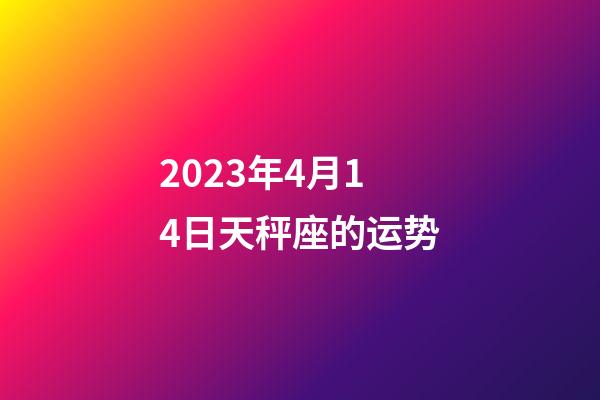 2023年4月14日天秤座的运势-第1张-星座运势-玄机派