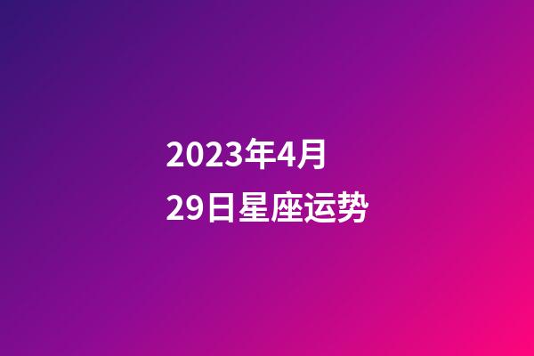 2023年4月29日星座运势-第1张-星座运势-玄机派