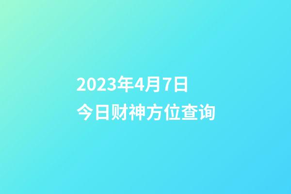 2023年4月7日今日财神方位查询