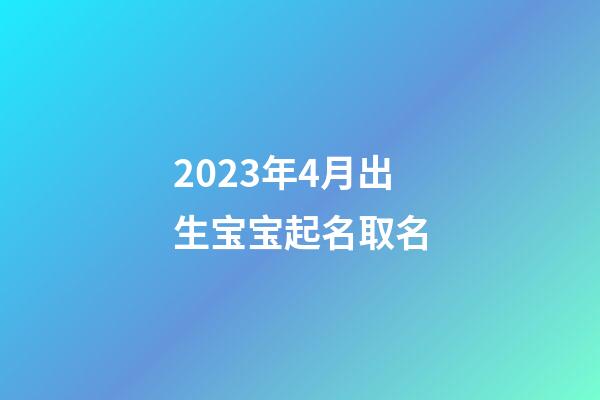 2023年4月出生宝宝起名取名