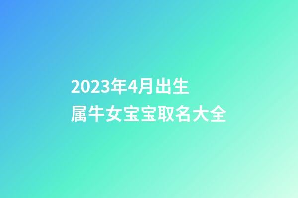 2023年4月出生属牛女宝宝取名大全