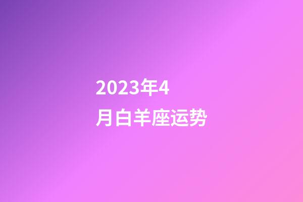 2023年4月白羊座运势-第1张-星座运势-玄机派