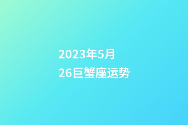 2023年5月26巨蟹座运势-第1张-星座运势-玄机派