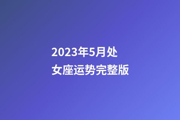 2023年5月处女座运势完整版-第1张-星座运势-玄机派