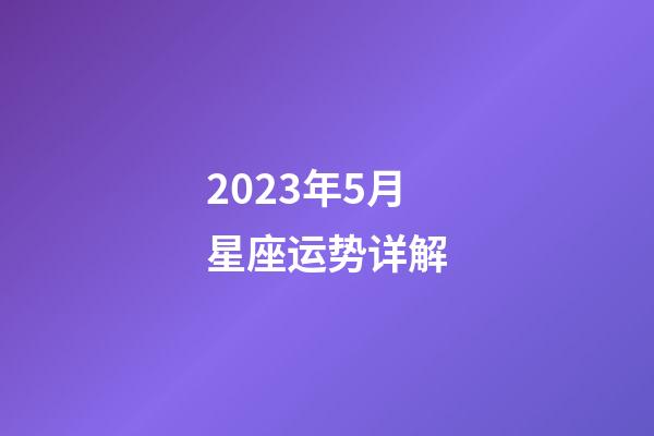 2023年5月星座运势详解-第1张-星座运势-玄机派