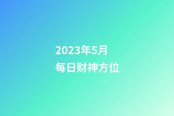 2023年5月每日财神方位