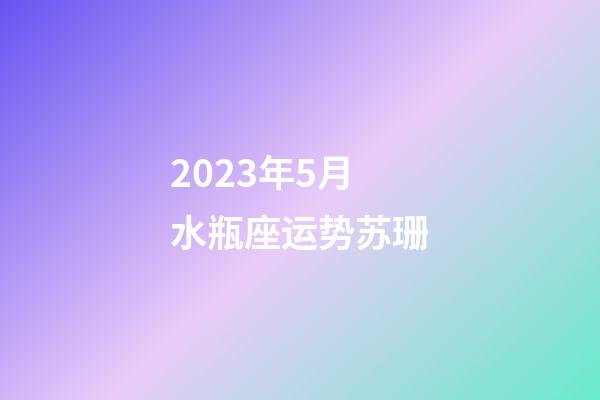 2023年5月水瓶座运势苏珊-第1张-星座运势-玄机派