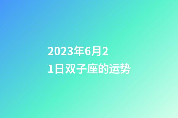 2023年6月21日双子座的运势-第1张-星座运势-玄机派