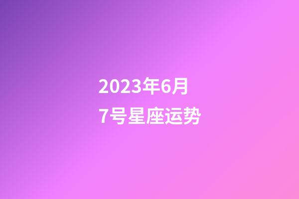 2023年6月7号星座运势