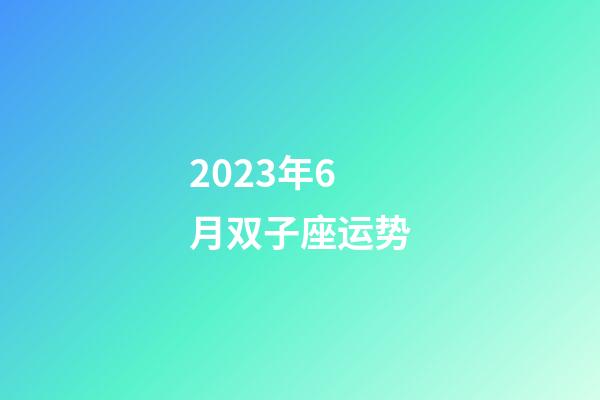 2023年6月双子座运势-第1张-星座运势-玄机派