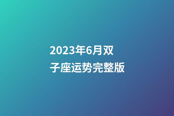 2023年6月双子座运势完整版-第1张-星座运势-玄机派