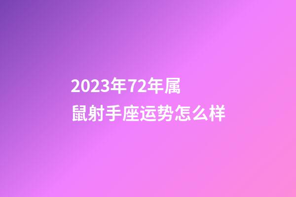 2023年72年属鼠射手座运势怎么样-第1张-星座运势-玄机派