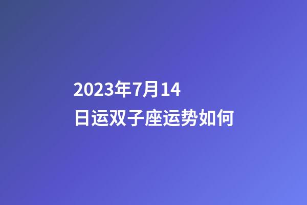 2023年7月14日运双子座运势如何-第1张-星座运势-玄机派