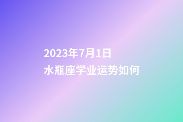 2023年7月1日水瓶座学业运势如何-第1张-星座运势-玄机派