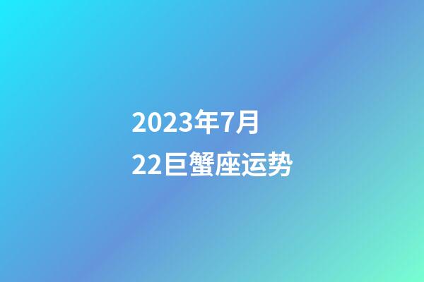 2023年7月22巨蟹座运势-第1张-星座运势-玄机派