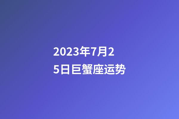 2023年7月25日巨蟹座运势-第1张-星座运势-玄机派