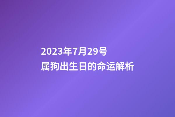 2023年7月29号属狗出生日的命运解析