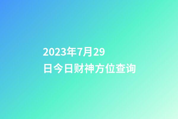2023年7月29日今日财神方位查询