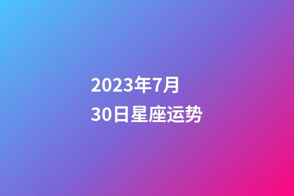 2023年7月30日星座运势-第1张-星座运势-玄机派