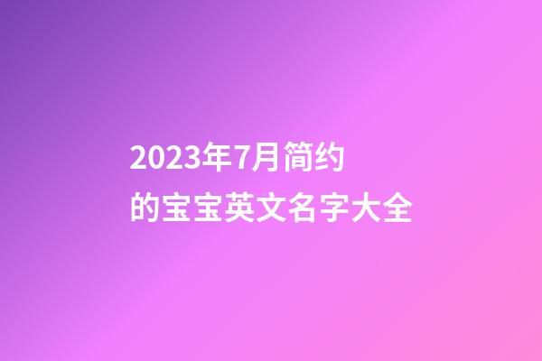 2023年7月简约的宝宝英文名字大全