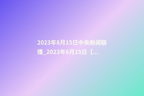2023年8月15日中央新闻联播_2023年8月15日【中华取名网】新疆伊宁市XXX医药连锁药店签约-第1张-店铺起名-玄机派
