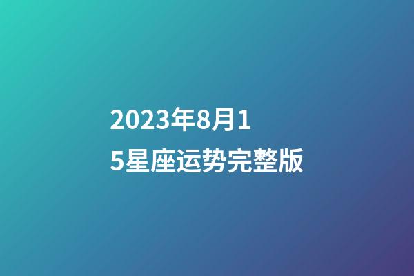 2023年8月15星座运势完整版-第1张-星座运势-玄机派