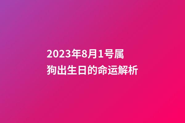 2023年8月1号属狗出生日的命运解析